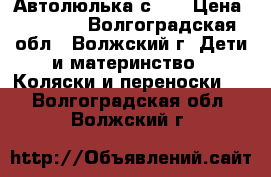 Автолюлька с 0  › Цена ­ 2 500 - Волгоградская обл., Волжский г. Дети и материнство » Коляски и переноски   . Волгоградская обл.,Волжский г.